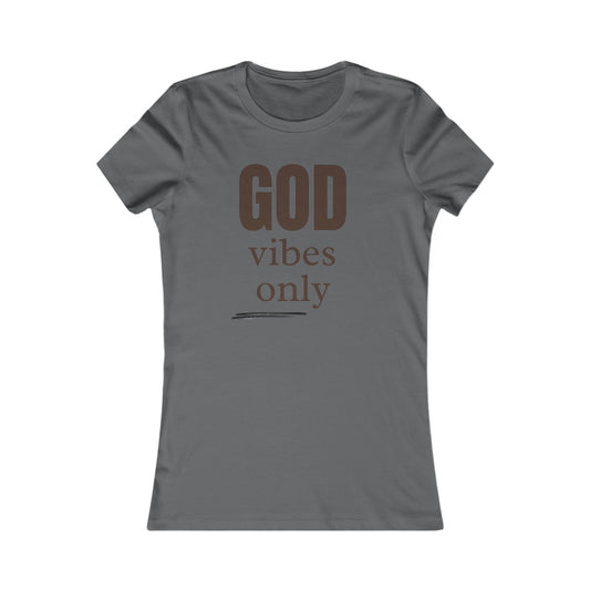 Women's Favorite Tee "God Vibes Only" - in many assorted color selections.