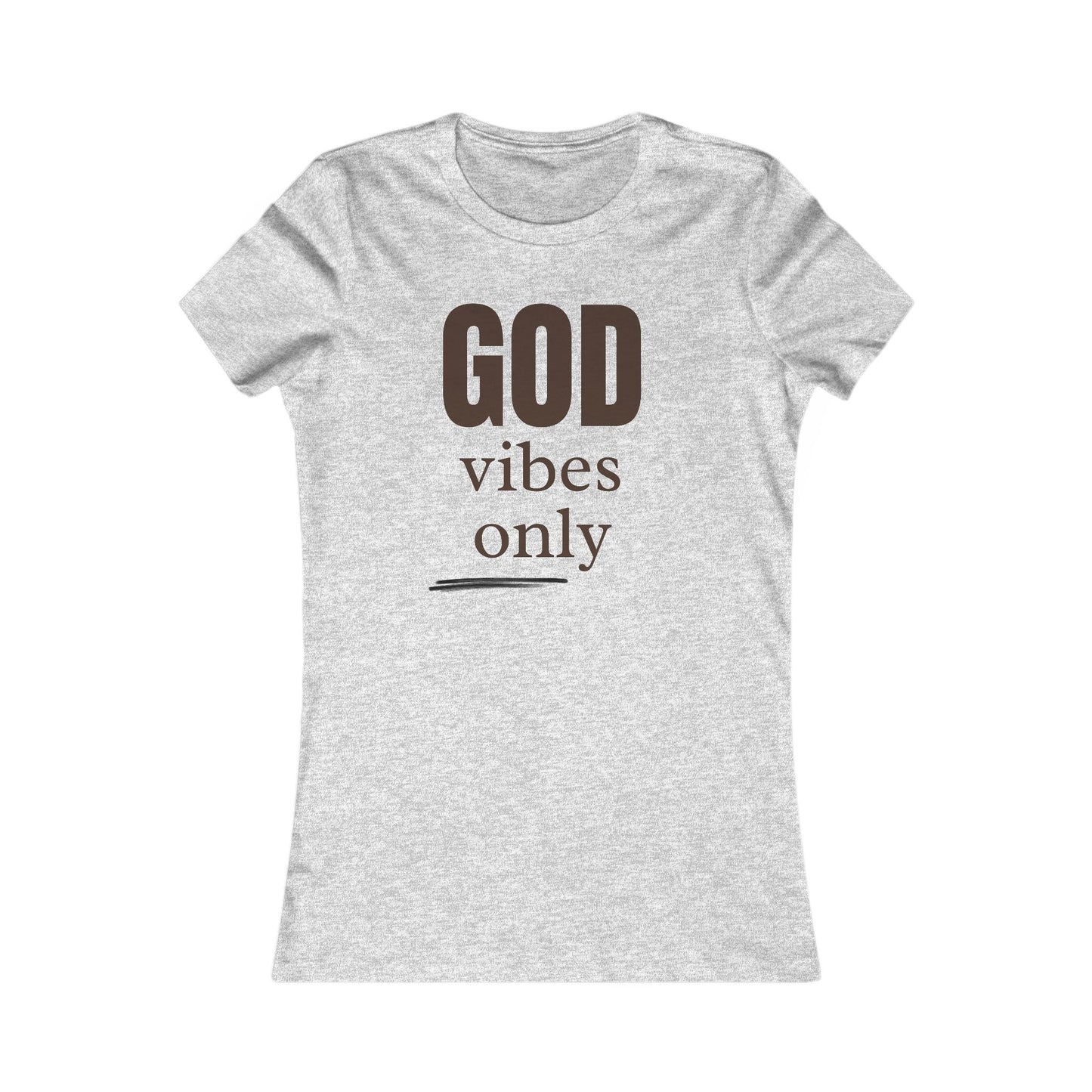 Women's Favorite Tee "God Vibes Only" - in many assorted color selections.