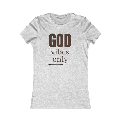 Women's Favorite Tee "God Vibes Only" - in many assorted color selections.