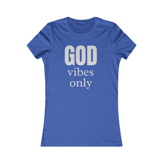 Women's Favorite Tee "God Vibes Only" - in many assorted color selections.