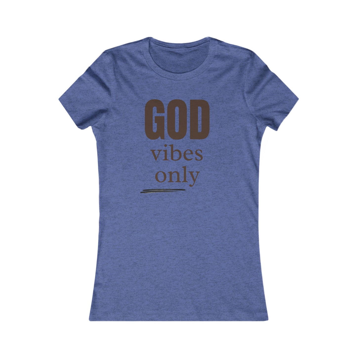 Women's Favorite Tee "God Vibes Only" - in many assorted color selections.