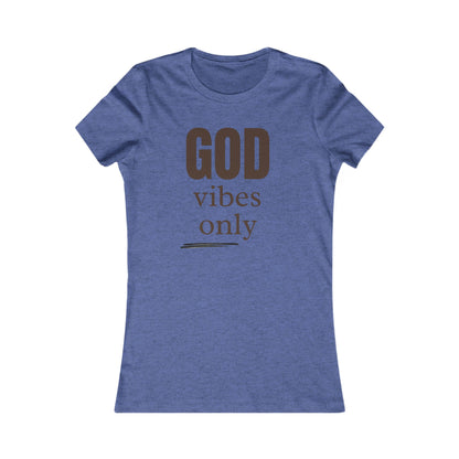 Women's Favorite Tee "God Vibes Only" - in many assorted color selections.