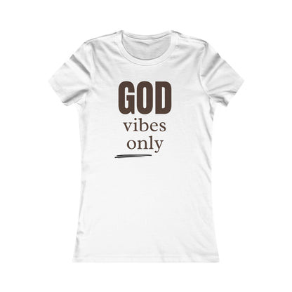 Women's Favorite Tee "God Vibes Only" - in many assorted color selections.
