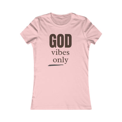 Women's Favorite Tee "God Vibes Only" - in many assorted color selections.