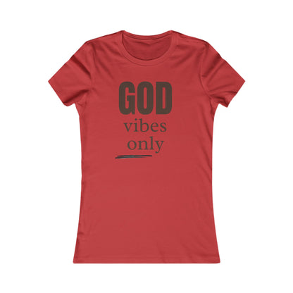Women's Favorite Tee "God Vibes Only" - in many assorted color selections.