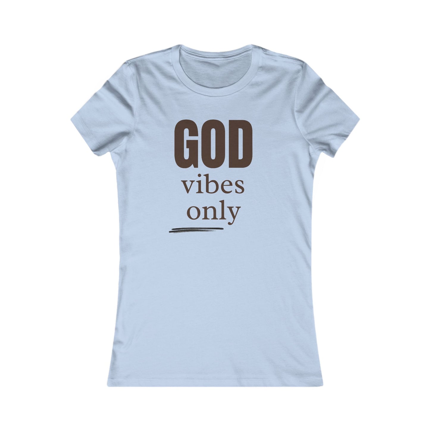 Women's Favorite Tee "God Vibes Only" - in many assorted color selections.