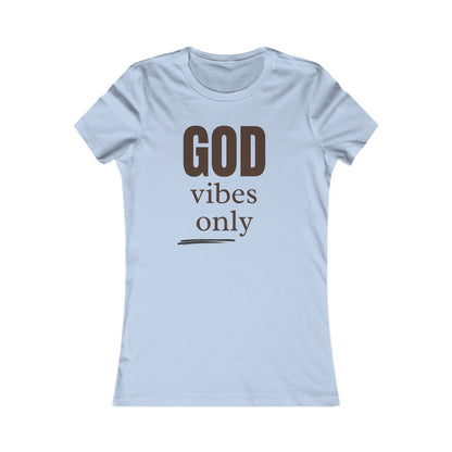 Women's Favorite Tee "God Vibes Only" - in many assorted color selections.