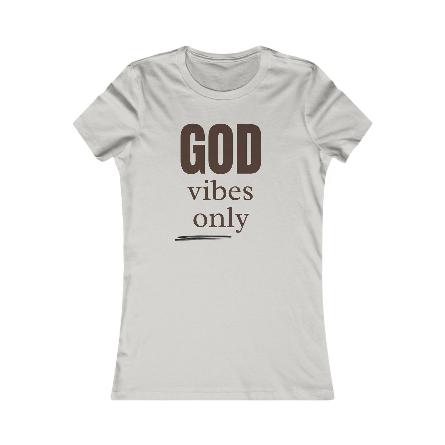 Women's Favorite Tee "God Vibes Only" - in many assorted color selections.