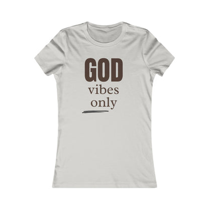 Women's Favorite Tee "God Vibes Only" - in many assorted color selections.