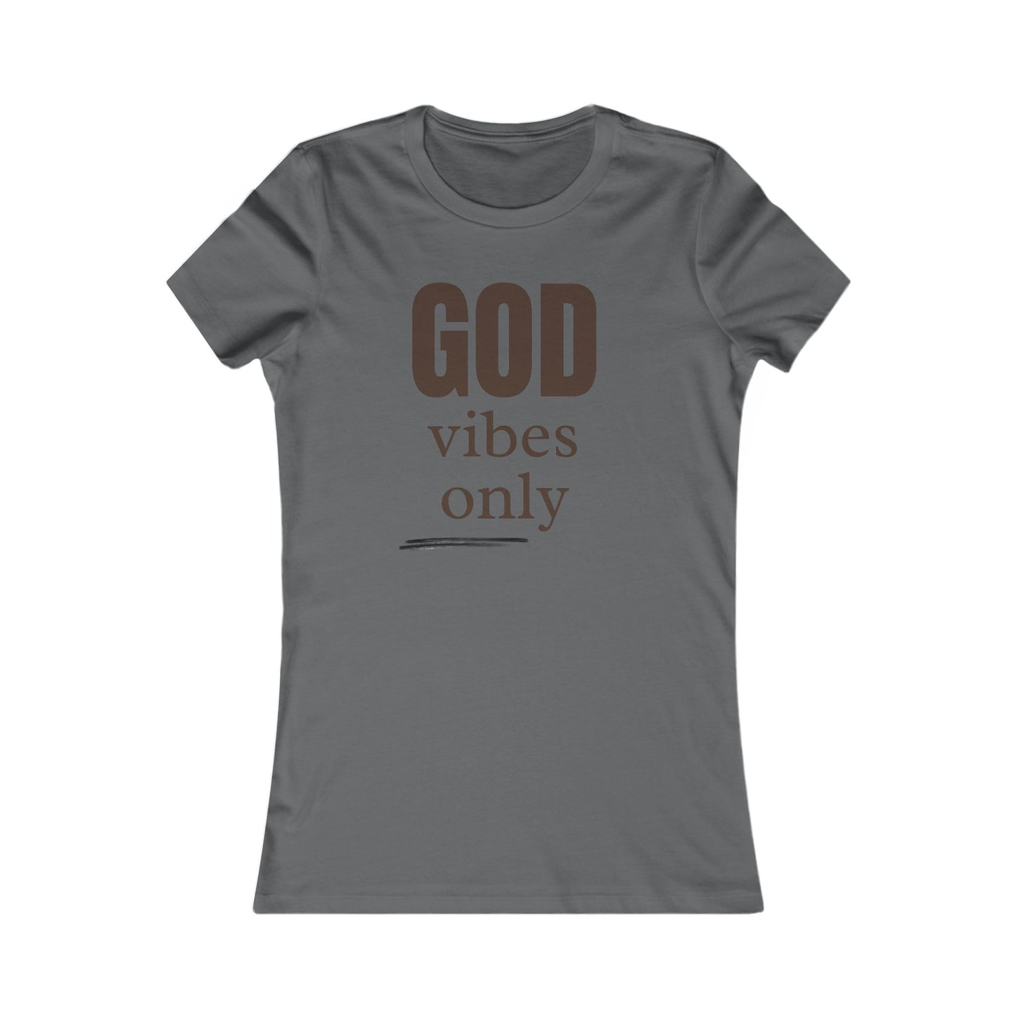 Women's Favorite Tee "God Vibes Only" - in many assorted color selections.