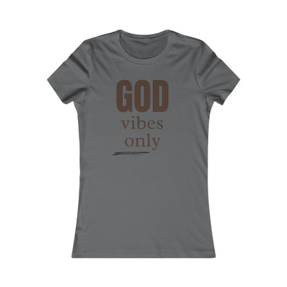 Women's Favorite Tee "God Vibes Only" - in many assorted color selections.